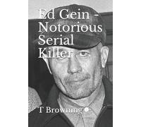 T Browning Ed Gein - Notorious Serial Killer (Tascabile)