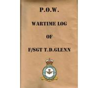 T D Glenn P.O.W. Wartime Log of F/Sgt. T.D.Glenn (Tascabile)