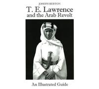 T. E. LAWRENCE AND THE ARAB REVOLT: An Illustrated Guide by Berton, Joseph (2012) Hardcover
