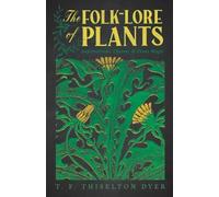 T F Thiselton Dyer The Folk-Lore of Plants (Tascabile)
