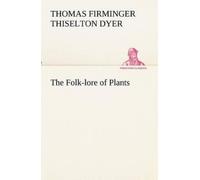 T F Thiselton Dyer The Folk-lore of Plants (Tascabile)