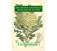 T. F. Thiselton-Dyer The Mythic & Magickal Folklore Of Plants (Tascabile)