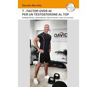 T-Factor Over 40 per un testosterone al Top. strategie alimentazione stile di vita per l'uomo di successo