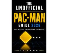 T H E UNOFFICIAL PAC-MAN GUIDE 2026: From Absolute Beginner to Arcade Champion
