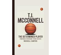 T.J. MCCONNELL: THE DETERMINED PLAYER: From Walk-On Dreams to NBA Success