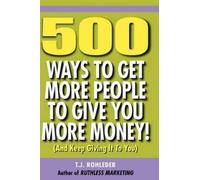 T J Rohleder 500 Ways to Get More People to Give You More Mon (Copertina rigida)
