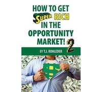 T J Rohleder How to Get Super Rich in the Opportunity Market 2 (Tascabile)