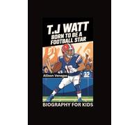 T.J WATT: Born to Be a Football Star- Biography For kids