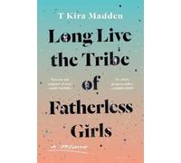 T Kira Madden Long Live the Tribe of Fatherless Girls (Copertina rigida)