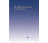 T Livii Patavini Historiarum Libri Qui Supersunt: V.1 (Latin Edition)