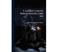 T. Lucreti Cari De Rerum Natura Libri Sex