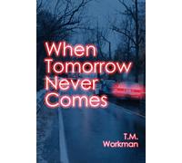 T.M. Workman Rebecca Chauncey T M Workman When Tomorrow Never Comes (Tascabile)