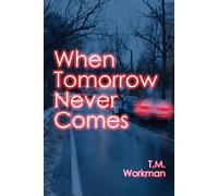 T.M. Workman Rebecca Chauncey T M Workman When Tomorrow Never Comes (Tascabile)