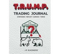 T.R.U.M.P. Trading Journal - Ride the Storm, Survive the Manipulation: The Trader's Playbook for Chaotic Markets - Track Trades, Optimized Strategies & Profit from Volatility