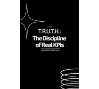 T.R.U.T.H. | The Discipline of Real KPIs: Five pillars that turn confident data lies into actionable truth.