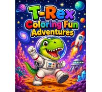 T-Rex Coloring Fun Adventures: 40 Cute Dinosaur Adventure Pages with Jungle, Space, Underwater, and Play Scenes for Kids Ages 4-8