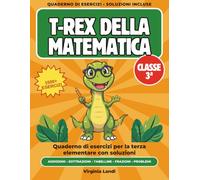 T-Rex della Matematica: Classe 3ª - Quaderno di esercizi per la terza elementare con soluzioni: tabelline, operazioni in colonna, frazioni, problemi e verifiche