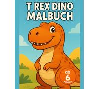 T Rex Dinosaurier Malbuch ab 6 Jahren: Große Ausmalbilder mit starken Dinosauriern für Kinder von 6 bis 8 Jahren