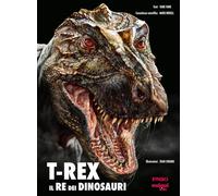 T-Rex. Il re dei dinosauri. Ediz. illustrata