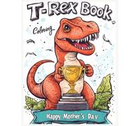 T-Rex Mother's Day Coloring Book: Cute Dinosaur Coloring Pages, Fun Mother’s Day Gift