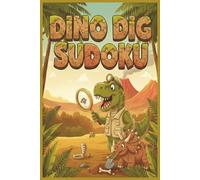 T-Rex Number Hunter: Dino Dig Sudoku: A Prehistoric Puzzle Adventure for Kids Ages 4-8: 110 Fun Logic Games with Easy to Hard 4x4, 6x6, and 9x9 Grids