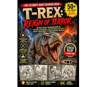 T-Rex: Reign of Terror: 50+ Epic and Terrifying Dinosaur Coloring Pages for Adults Featuring Savage Battles, Giant Creatures and Dark Prehistoric Worlds