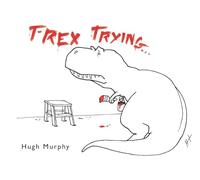 Hugh Murphy T-Rex Trying (Copertina rigida)