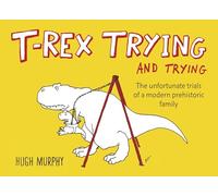 T-Rex Trying and Trying: The Unfortunate Trials of a Modern Prehistoric Family