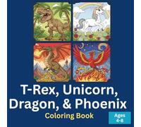 T-Rex, Unicorn, Dragon, and Phoenix Coloring Book for Kids Ages 4-8:: 50 Dinosaur, Magical, and Mythical Animals Coloring Pages - Prehistoric T-Rex, ... and Majestic Phoenix for Boys and Girls