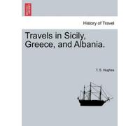 T S Hughes Travels in Sicily, Greece, and Albania. Vol. I. Second Ed (Tascabile)