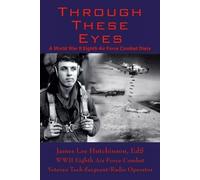 T/Sgt. James Lee H Through These Eyes: A World War II Eighth Air For (Tascabile)