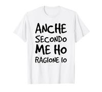 T-Shirt Anche Secondo Me Ho Ragione io - Frasi Divertenti Maglietta
