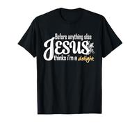 T-Shirt Before Anything Else Jesus Thinks I'm a Delight Maglietta