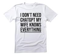 T-Shirt Bianca con Messaggio Umoristico, I Don't Need ChatGPT My Wife Knows Everything, Cotone, bianco, M