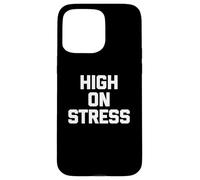 T-shirt con scritta "High On Stress divertente dicendo sarcastico" Custodia per iPhone 15 Pro Max