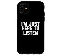 T-shirt divertente con scritta in inglese I'm Just Here to Listen Custodia per iPhone 11