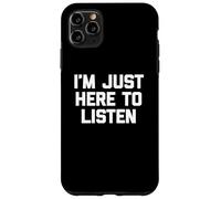 T-shirt divertente con scritta in inglese I'm Just Here to Listen Custodia per iPhone 11 Pro Max