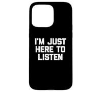 T-shirt divertente con scritta in inglese I'm Just Here to Listen Custodia per iPhone 15 Pro Max