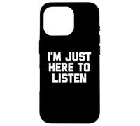 T-shirt divertente con scritta in inglese I'm Just Here to Listen Custodia per iPhone 16 Pro
