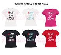 T-SHIRT DONNA MAI 'NA GIOIA #MAINAGIOIA MAGLIA MAGLIETTA T SHIRT