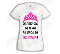 T-SHIRT DONNA SE ABBASSO LA TESTA MI CADE LA CORONA MAGLIETTA ironica DIVERTENTE