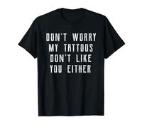 T-shirt Don't Worry My Tattoos Don't Like You Either Quotes Maglietta