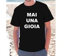 T-SHIRT MAGLIETTA S - M - L - XL " MAI UNA GIOIA " Uomo Donna frasi divertenti