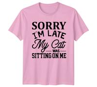 T-shirt Sorry I'm Late My Cat Was Sitting On Me Funny Sarcastic Pet