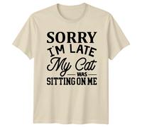 T-shirt Sorry I'm Late My Cat Was Sitting On Me Funny Sarcastic Pet