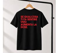 T-Shirt Unisex Se qualcosa ti fa sentire vivo aumenta la dose