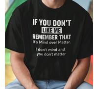 T shirt uomo IF YOU DON T LIKE ME REMEMBER THAT it s Mind over Matter I don t mind and you don t matter maglietta estiva casual streetwear regalo originale comfort elevato idea moda giovane per tutti