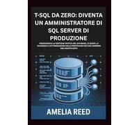 T-SQL da zero: diventa un amministratore di SQL Server di produzione: Padroneggia la gestione pratica del database, le query, la sicurezza e ... prestazioni per una carriera DBA gratificante