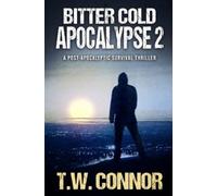 T W Connor Bitter Cold Apocalypse 2 (A Post-Apocalyptic Survival Thr (Tascabile)