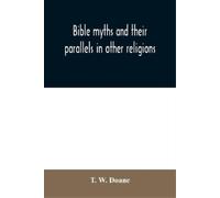 T W Doane Bible myths and their parallels in other religions (Tascabile)